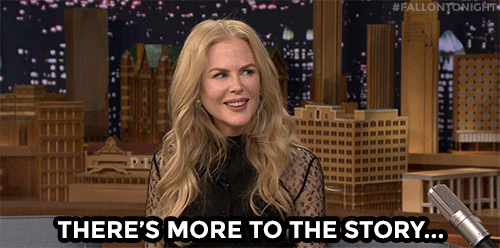 Gif with Nicole Kidman saying there's more to the story