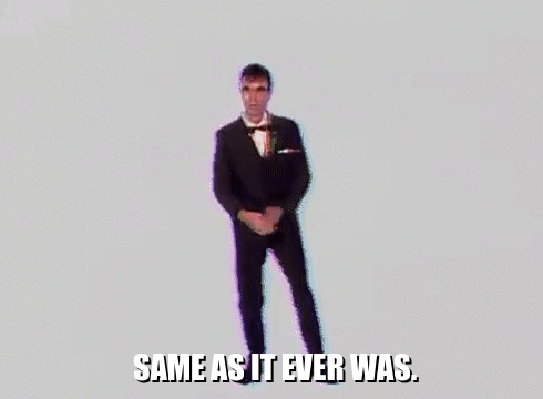 gif of David Byrne singing "same as it ever was"