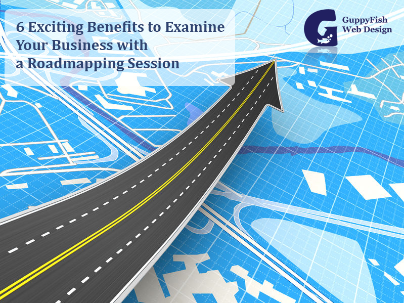 6 Exciting Benefits to Examine Your Business with a Roadmapping Session