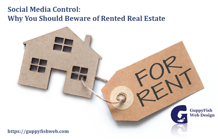 Social Media Control: Why You Should Beware of Rented Real Estate